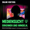 Online-Vortrag: Mediensucht – erkennen und handeln.